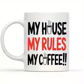 Humorous "My House My Rules My Coffee!" 11oz White Ceramic Mug - Microwave Safe, Hand Wash Only, Reusable