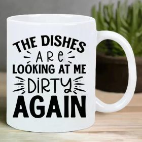 The Dishes Are Looking at Me Dirty Again. Ceramic Coffee Mug - Reusable, Insulated, Hand-Wash Only - Perfect for